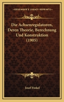 Die Achsenregulatoren, Deren Theorie, Berechnung Und Konstruktion (1905) 1145177131 Book Cover