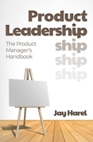Product Leadership: The Product Manager's Handbook 1494341263 Book Cover