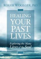 Healing Your Past Lives: Exploring the Many Lives of the Soul 1591791839 Book Cover