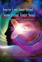 You've Lost Your Mind Now Find Your Soul: A Human's Path to Awakening 1982231580 Book Cover