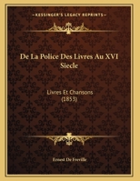 De La Police Des Livres Au XVI Siecle: Livres Et Chansons (1853) 1162296917 Book Cover
