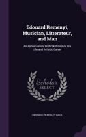 Edouard Remenyi, Musician, Litterateur, and Man: An Appreciation, With Sketches of his Life and Artistic Career 1347411070 Book Cover