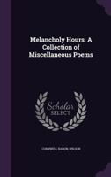 Melancholy hours. A collection of miscellaneous poems 1346772304 Book Cover