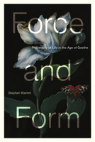 Force and Form: Philosophy of Life in the Age of Goethe (New Studies in the Age of Goethe) 1684486238 Book Cover