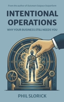 Intentional Operations: Why Your Business Still Needs You B0GNS2PMZK Book Cover