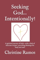 Seeking God...Intentionally!: A spiritual journey of faith--with a dash of delicious recipes--providing blessings for body and soul! B0CPSW8DHC Book Cover