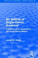 Routledge Revivals: An Outline of Anglo-Saxon Grammar (1936): Published as an Appendix to "an Anglo-Saxon Reader" 1138237116 Book Cover