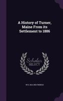 A History of Turner, Maine from Its Settlement to 1886 1346766258 Book Cover