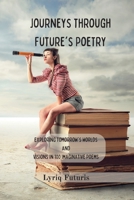 Journeys through Future's Poetry - Two Books in One: Exploring Tomorrow's Worlds and Visions in 100 Imaginative Poems B0CH76WMPW Book Cover