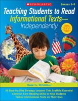 Teaching Students to Read Informational Texts—Independently!: 30 Step-by-Step Strategy Lessons That Scaffold Essential Common Core Reading Skills to ... Tackle Informational Texts on Their Own 0545554918 Book Cover
