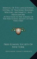 Manual Of The Lancasterian System, Of Teaching Reading, Writing, Arithmetic, And Needlework: As Practiced In The Schools Of The Free-School Society, Of New York 1164831445 Book Cover