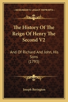 The History Of The Reign Of Henry The Second V2: And Of Richard And John, His Sons 1104310341 Book Cover