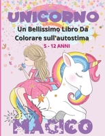 Unicorno Magico – Un Bellissimo Libro da Colorare sull’autostima 5 -12 Anni: Splendide immagine di unicorni da colorare con parole motivazionali che ... Album e regalo per ragazze (Italian Edition) B08HRTTH4G Book Cover