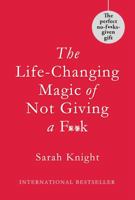 The Life-Changing Magic of Not Giving a F*ck: How to Stop Spending Time You Don't Have with People You Don't Like Doing Things You Don't Want to Do