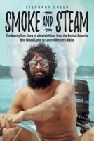 Smoke and Steam: The Mostly True Story of a Jewish Hippy from the Boston Suburbs Who Would Come to Control Western Maine 1634102657 Book Cover