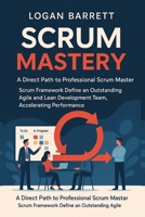 Scrum Mastery: A Direct Path to Professional Scrum Master. Scrum Framework Define an Outstanding Agile and Lean Development Team, Accelerating Performance. 1806253836 Book Cover