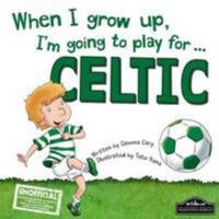 When I Grow Up, I'm Going to Play for ... Celtic 1849937745 Book Cover