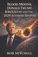BLOOD MOONS, DONALD TRUMP, JERUSALEM AND THE 2029 ASTEROID APOPHIS B08BDYB5SS Book Cover