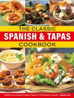 The Classic Spanish & Tapas Cookbook: Explore the authentic taste of Spain in 150 classic recipes 0754835995 Book Cover