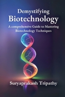 Demystifying Biotechnology: A Comprehensive Guide to Mastering Biotechnology Techniques 9360136654 Book Cover
