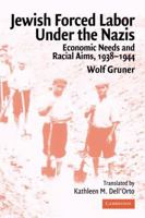 Jewish Forced Labor under the Nazis: Economic Needs and Racial Aims, 19381944 0521743575 Book Cover