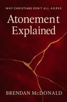 Atonement Explained: Why Christians Don't All Agree 1764077253 Book Cover