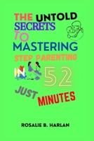 THE UNTOLD SECRETS TO MASTERING STEPPARENTING IN JUST 52 MINUTES B0BMSXWQMS Book Cover