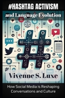 Hashtag Activism and Language Evolution: How Social Media is Reshaping Conversations and Culture B0DPT8R2D2 Book Cover