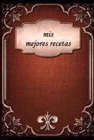 mis mejores recetas: libro de recetas, escribir ti misma, para recetas propias, recetas de la familia 1099222443 Book Cover