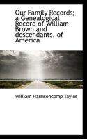 Our Family Records; A Genealogical Record of William Brown and Descendants, of America 1116815079 Book Cover