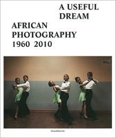 A Useful Dream: African Photography 1960-2010 8836616593 Book Cover