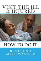 Visit The Ill & Injured: How To Do It 1727467884 Book Cover