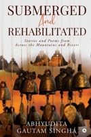 Submerged and Rehabilitated : Stories and Poems from Across the Mountains and Rivers 1649518250 Book Cover