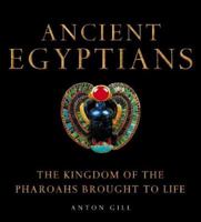 Ancient Egyptians: The Kingdom of the Pharaohs Brought to LIfe 0007144008 Book Cover