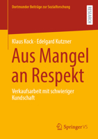 Aus Mangel an Respekt: Verkaufsarbeit mit schwieriger Kundschaft (Dortmunder Beiträge zur Sozialforschung) (German Edition) 3658517980 Book Cover