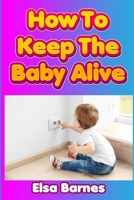 How to Keep the Baby Alive: A Baby Shower Gift for New Parents 168678399X Book Cover