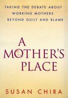 A Mother's Place : Taking the Debate About Working Mothers Beyond Guilt and Blame 0060173270 Book Cover