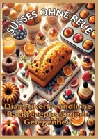 Süsses Ohne Reue: Zuckerfrei genießen: Backen für Diabetiker - Brot, Kuchen, Pralinen und gesunde Süßigkeiten: Diabetikerfreundliche Backrezepte für jede Gelegenheit (German Edition) 3384358457 Book Cover