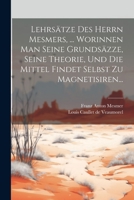 Lehrs�tze Des Herrn Mesmers, ... Worinnen Man Seine Grunds�zze, Seine Theorie, Und Die Mittel Findet Selbst Zu Magnetisiren... 1022297414 Book Cover