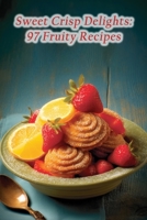 Sweet Crisp Delights: 97 Fruity Recipes B0CLXV5VWT Book Cover