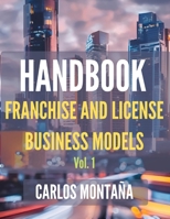 HANDBOOK of Franchise and License Business Models. Vol. 1: A Protocol and Practical Approach B0F3NWT61B Book Cover
