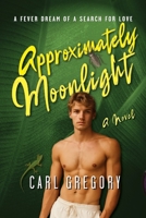 Approximately Moonlight: A FEVER DREAM OF A SEARCH FOR LOVE B0FQTSGPRF Book Cover