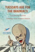 Tuesdays are for the Brainiacs - Crossword Puzzles - Tuesdays and Thinkers Edition 1541943236 Book Cover