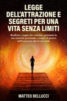 LEGGE DELL'ATTRAZIONE E SEGRETI PER UNA VITA SENZA LIMITI: Realizza i sogni che contano, potenzia la tua crescita personale e scopri il potere dell'universo che ti circonda (Italian Edition) B0CL68FW4B Book Cover