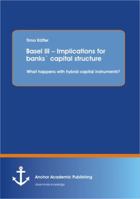 Basel III - Implications for Banks Capital Structure: What Happens with Hybrid Capital Instruments? 3954891883 Book Cover