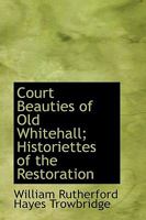Court Beauties of Old Whitehall; Historiettes of the Restoration 111548107X Book Cover
