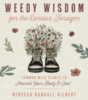 Weedy Wisdom for the Curious Forager: Common Wild Plants to Nourish Your Body & Soul 0738772070 Book Cover