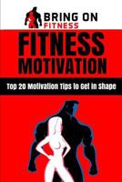 Fitness Motivation: Top 20 Motivation Tips to Get in Shape 1987486471 Book Cover