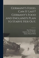 Germany's Food, Can It Last? Germany's Food and England's Plan to Starve Her Out; 101475173X Book Cover