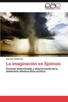 La imaginación en Spinoza: Proceso determinado y determinante de la dimensión afectiva ético-política 3848472007 Book Cover